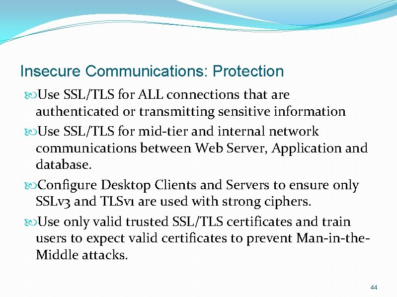 Insecure Communications: Protection Use SSL/TLS for ALL connections that are authenticated or transmitting sensitive