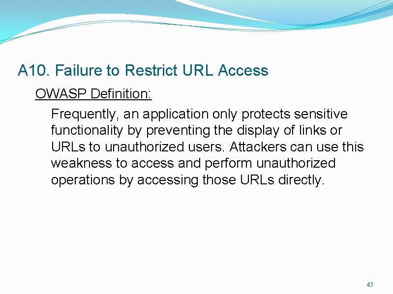 A 10. Failure to Restrict URL Access OWASP Definition: Frequently, an application only protects