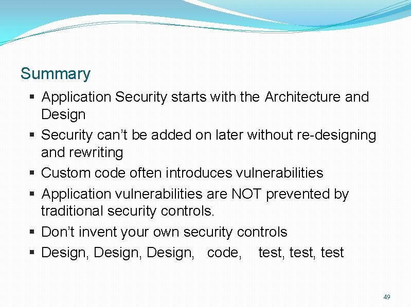 Summary § Application Security starts with the Architecture and Design § Security can’t be