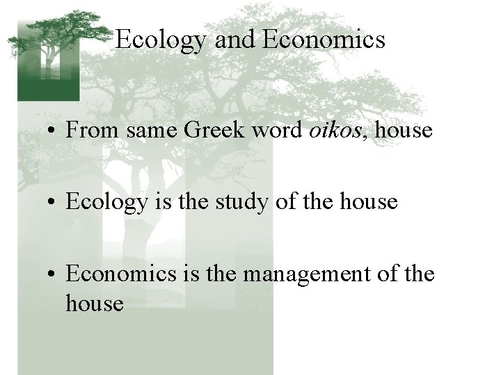 Ecology and Economics • From same Greek word oikos, house • Ecology is the