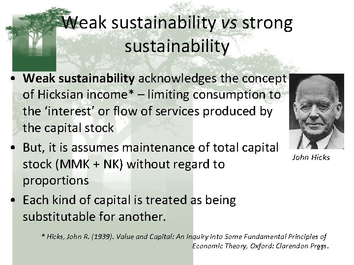 Weak sustainability vs strong sustainability • Weak sustainability acknowledges the concept of Hicksian income*