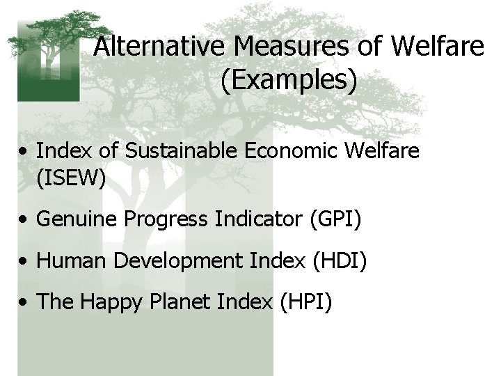 Alternative Measures of Welfare (Examples) • Index of Sustainable Economic Welfare (ISEW) • Genuine