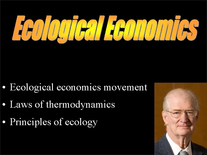  • Ecological economics movement • Laws of thermodynamics • Principles of ecology Herman