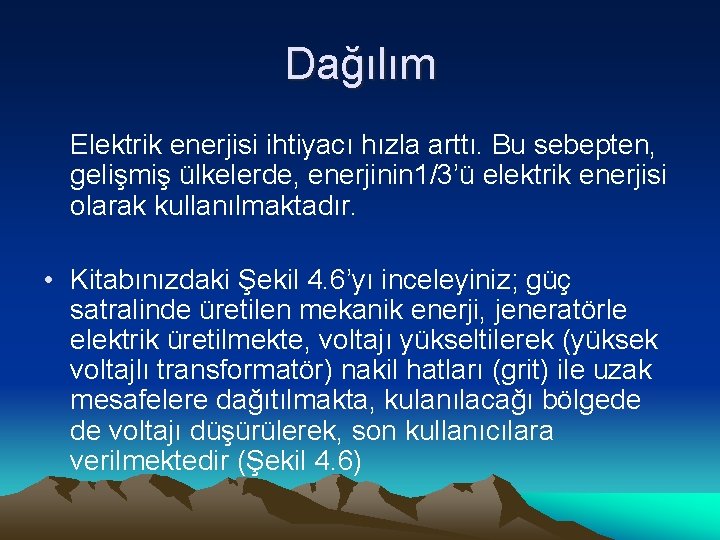 Dağılım Elektrik enerjisi ihtiyacı hızla arttı. Bu sebepten, gelişmiş ülkelerde, enerjinin 1/3’ü elektrik enerjisi