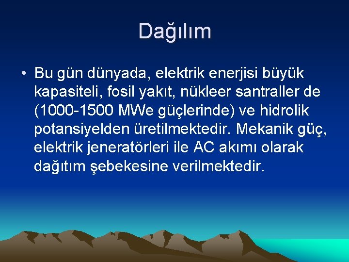 Dağılım • Bu gün dünyada, elektrik enerjisi büyük kapasiteli, fosil yakıt, nükleer santraller de