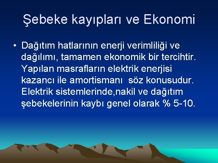 Şebeke kayıpları ve Ekonomi • Dağıtım hatlarının enerji verimliliği ve dağılımı, tamamen ekonomik bir