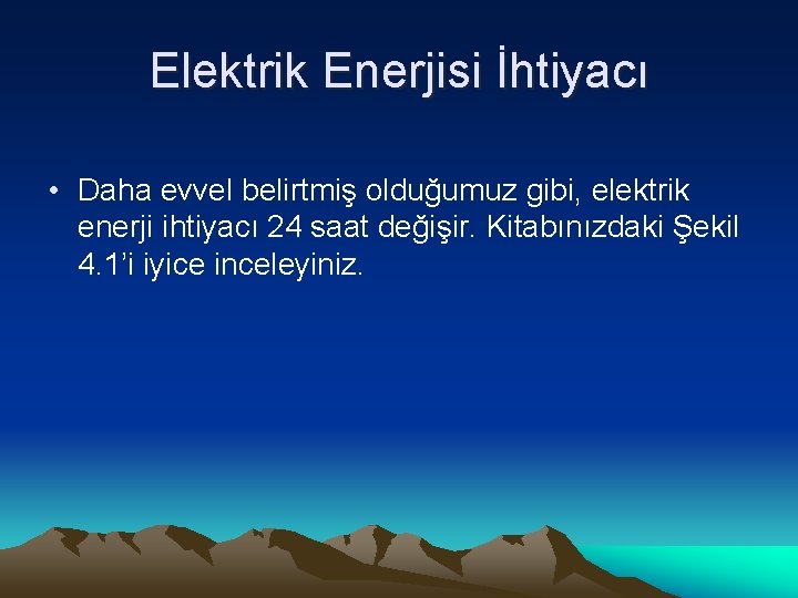 Elektrik Enerjisi İhtiyacı • Daha evvel belirtmiş olduğumuz gibi, elektrik enerji ihtiyacı 24 saat