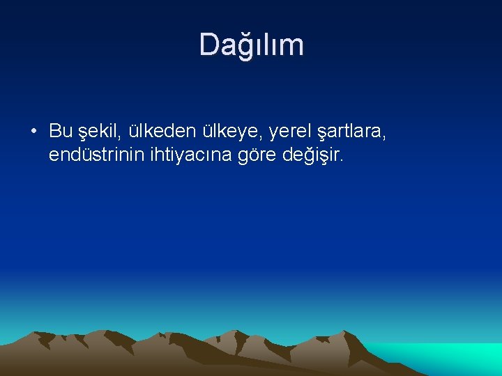 Dağılım • Bu şekil, ülkeden ülkeye, yerel şartlara, endüstrinin ihtiyacına göre değişir. 