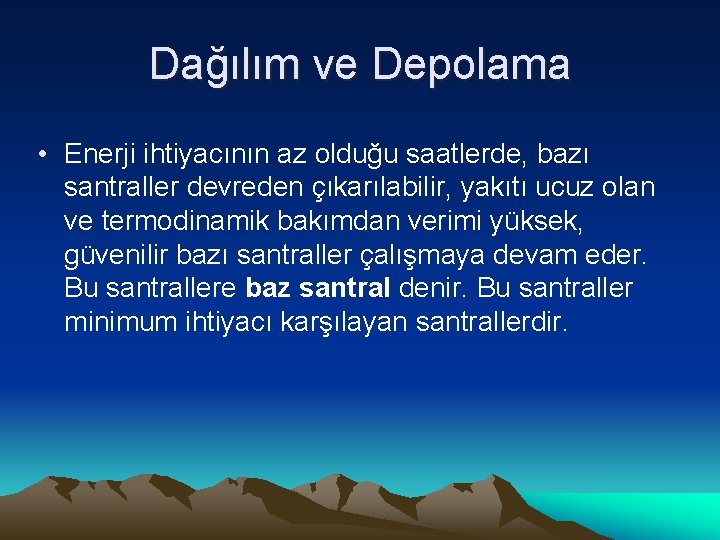 Dağılım ve Depolama • Enerji ihtiyacının az olduğu saatlerde, bazı santraller devreden çıkarılabilir, yakıtı