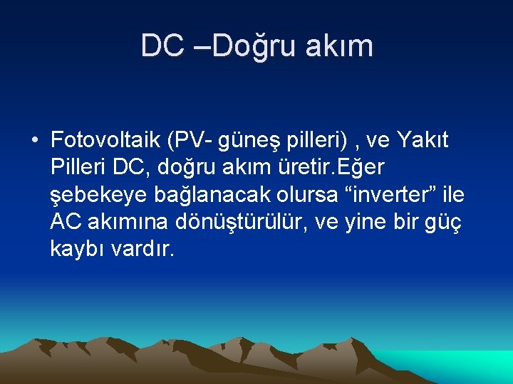 DC –Doğru akım • Fotovoltaik (PV- güneş pilleri) , ve Yakıt Pilleri DC, doğru