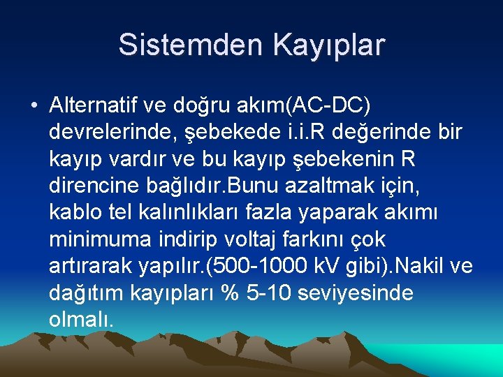 Sistemden Kayıplar • Alternatif ve doğru akım(AC-DC) devrelerinde, şebekede i. i. R değerinde bir