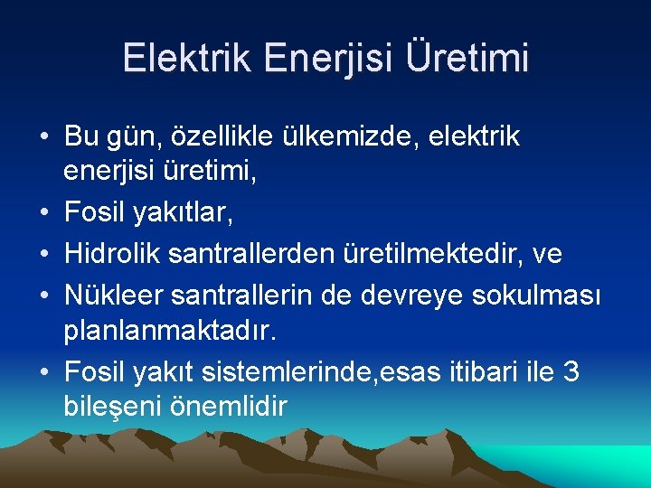 Elektrik Enerjisi Üretimi • Bu gün, özellikle ülkemizde, elektrik enerjisi üretimi, • Fosil yakıtlar,