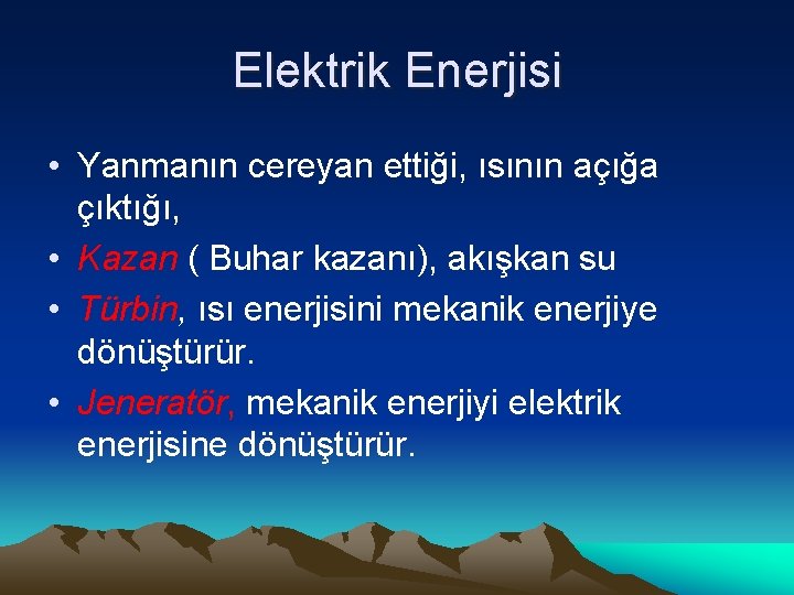 Elektrik Enerjisi • Yanmanın cereyan ettiği, ısının açığa çıktığı, • Kazan ( Buhar kazanı),