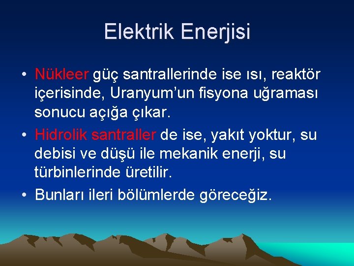 Elektrik Enerjisi • Nükleer güç santrallerinde ise ısı, reaktör içerisinde, Uranyum’un fisyona uğraması sonucu