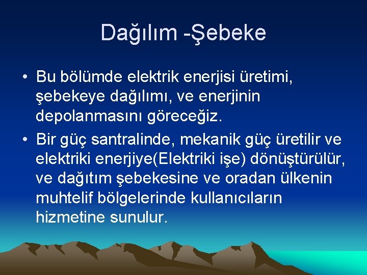 Dağılım -Şebeke • Bu bölümde elektrik enerjisi üretimi, şebekeye dağılımı, ve enerjinin depolanmasını göreceğiz.