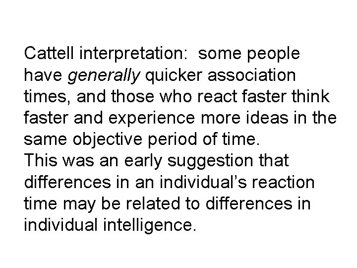 Cattell interpretation: some people have generally quicker association times, and those who react faster