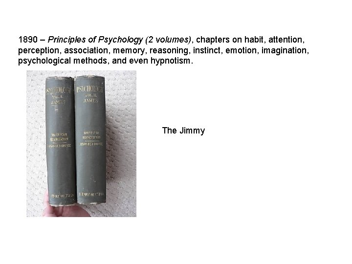 1890 – Principles of Psychology (2 volumes), chapters on habit, attention, perception, association, memory,