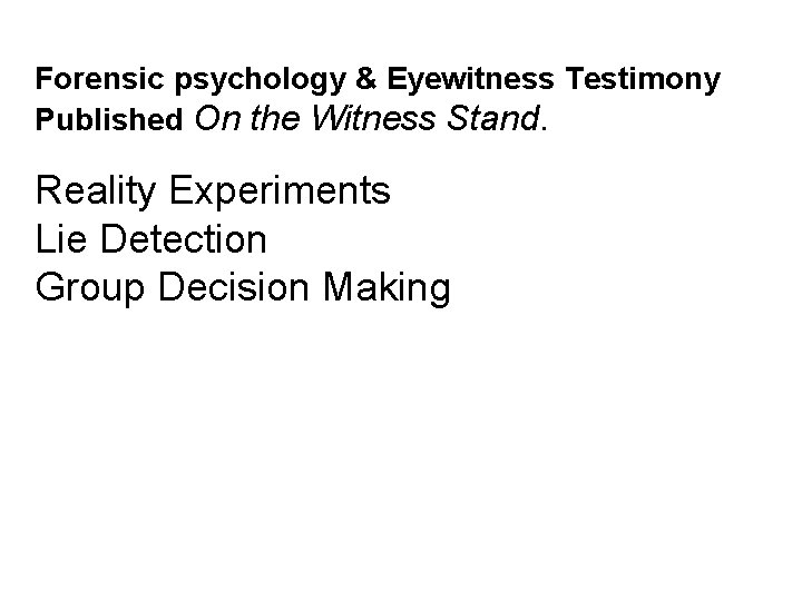 Forensic psychology & Eyewitness Testimony Published On the Witness Stand. Reality Experiments Lie Detection