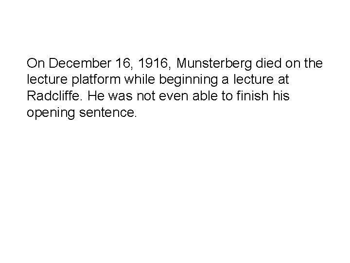 On December 16, 1916, Munsterberg died on the lecture platform while beginning a lecture