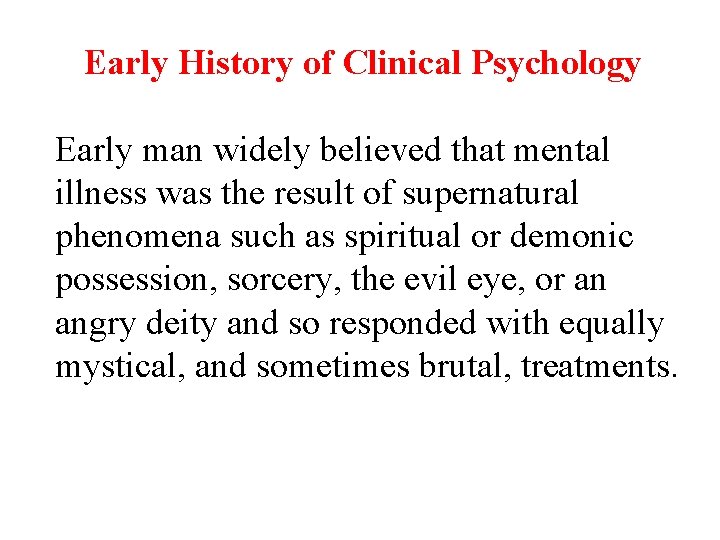 Early History of Clinical Psychology Early man widely believed that mental illness was the