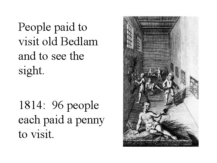 People paid to visit old Bedlam and to see the sight. 1814: 96 people