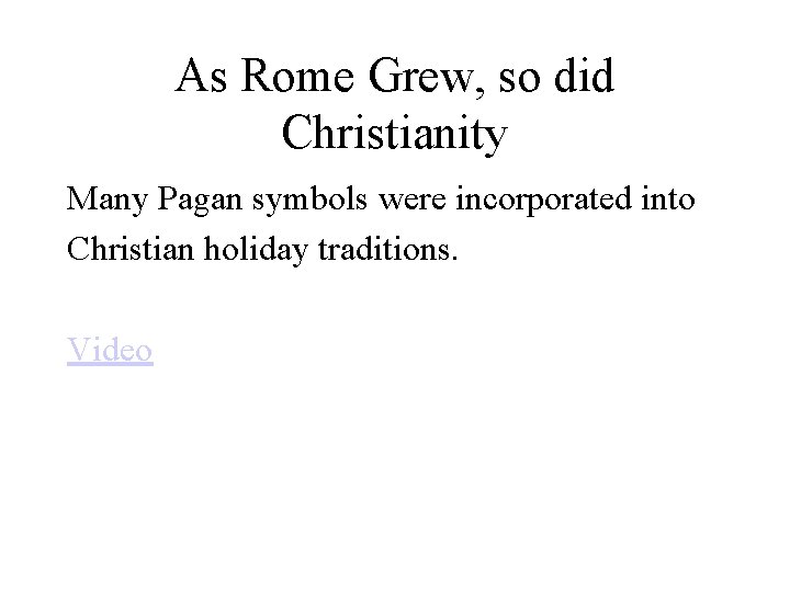 As Rome Grew, so did Christianity Many Pagan symbols were incorporated into Christian holiday