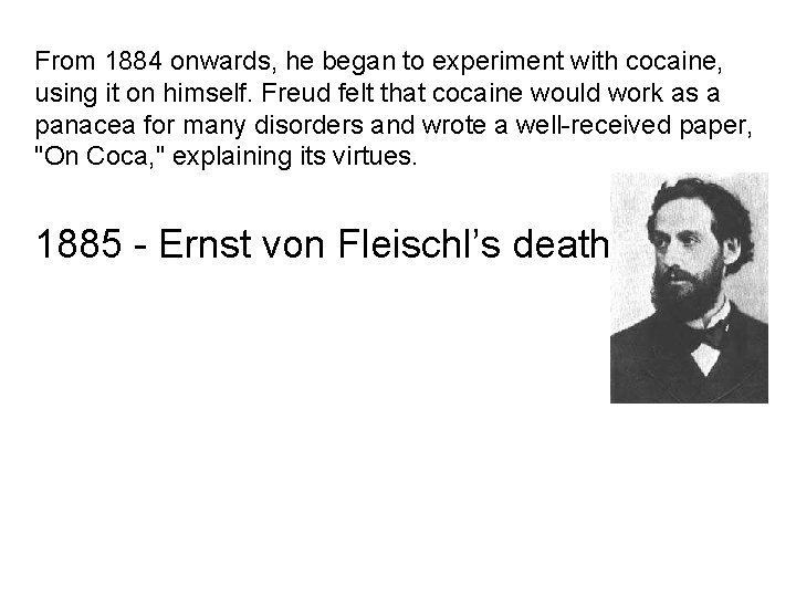 From 1884 onwards, he began to experiment with cocaine, using it on himself. Freud