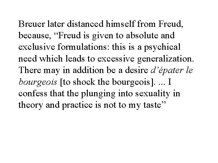 Breuer later distanced himself from Freud, because, “Freud is given to absolute and exclusive