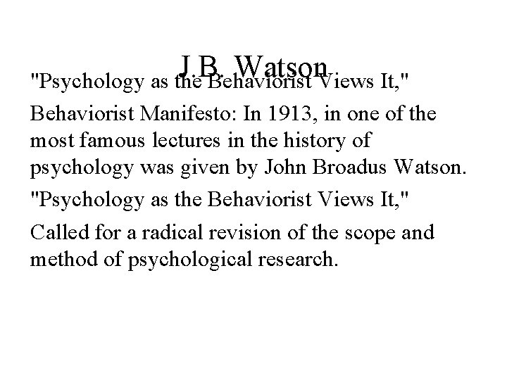 J. B. Watson "Psychology as the Behaviorist Views It, " Behaviorist Manifesto: In 1913,