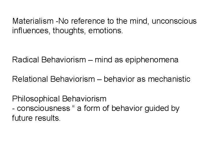 Materialism -No reference to the mind, unconscious influences, thoughts, emotions. Radical Behaviorism – mind