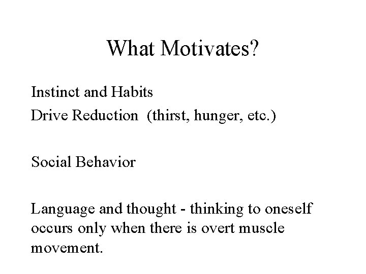 What Motivates? Instinct and Habits Drive Reduction (thirst, hunger, etc. ) Social Behavior Language
