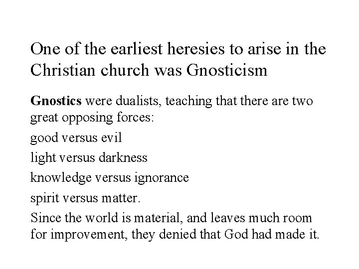 One of the earliest heresies to arise in the Christian church was Gnosticism Gnostics