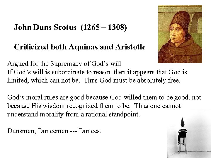 John Duns Scotus (1265 – 1308) Criticized both Aquinas and Aristotle Argued for the