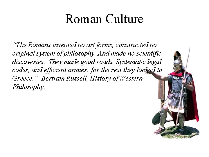 Roman Culture “The Romans invented no art forms, constructed no original system of philosophy.