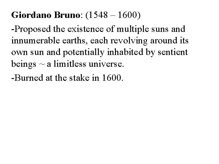 Giordano Bruno: (1548 – 1600) -Proposed the existence of multiple suns and innumerable earths,