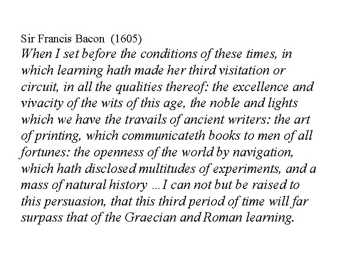 Sir Francis Bacon (1605) When I set before the conditions of these times, in