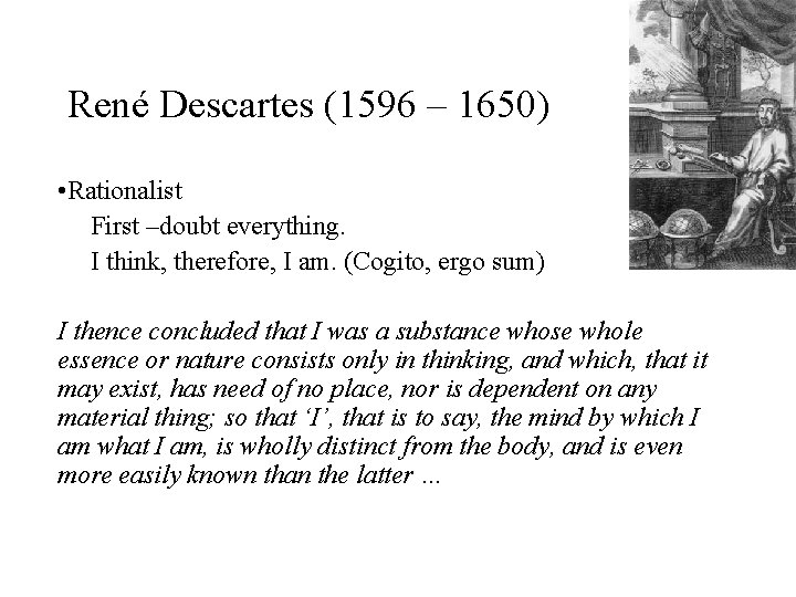 René Descartes (1596 – 1650) • Rationalist First –doubt everything. I think, therefore, I