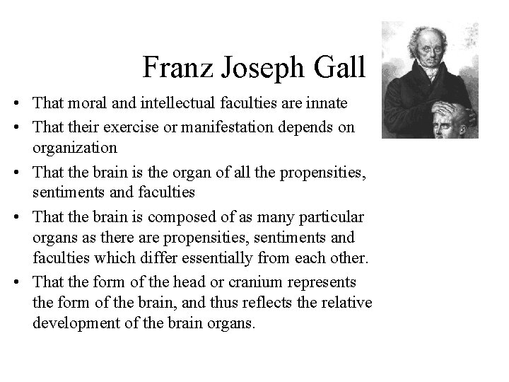  Franz Joseph Gall • That moral and intellectual faculties are innate • That