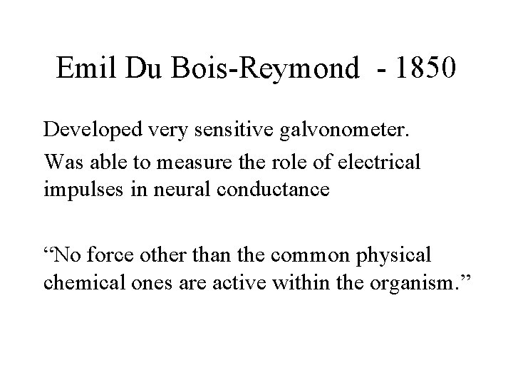 Emil Du Bois-Reymond - 1850 Developed very sensitive galvonometer. Was able to measure the