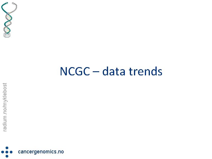 radium. no/myklebost NCGC – data trends cancergenomics. no 