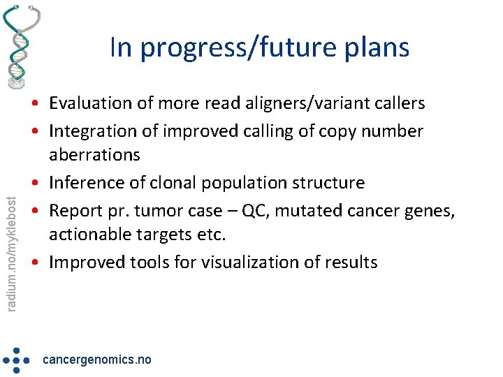 radium. no/myklebost In progress/future plans • Evaluation of more read aligners/variant callers • Integration