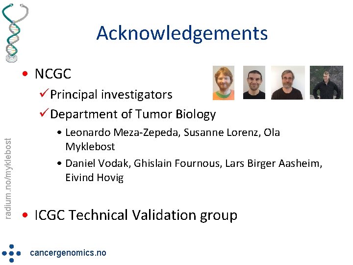 Acknowledgements • NCGC radium. no/myklebost üPrincipal investigators üDepartment of Tumor Biology • Leonardo Meza-Zepeda,