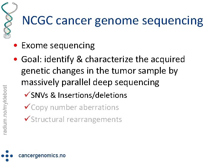 radium. no/myklebost NCGC cancer genome sequencing • Exome sequencing • Goal: identify & characterize