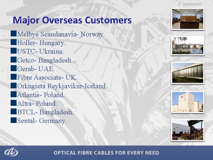 Major Overseas Customers Melbye Scandanavia- Norway. Holler- Hungary. USTC- Ukraine. Getco- Bangladesh. Gerab- UAE.