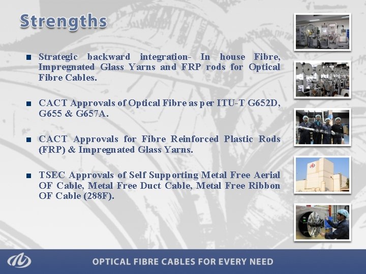 Strategic backward integration- In house Fibre, Impregnated Glass Yarns and FRP rods for Optical