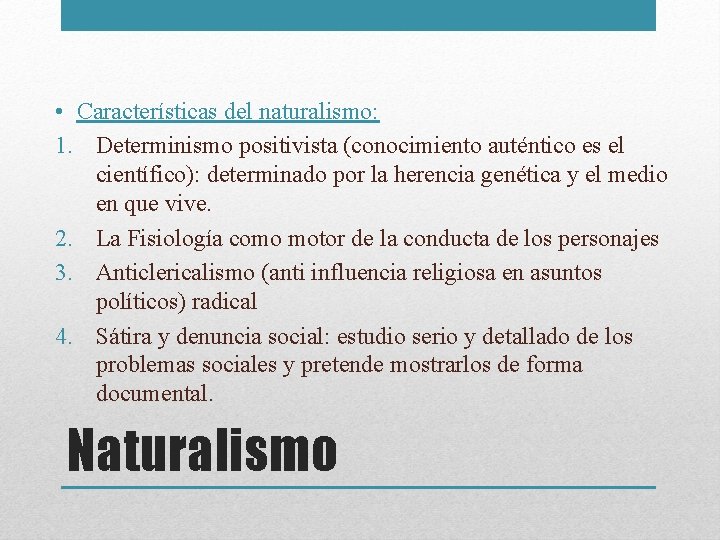  • Características del naturalismo: 1. Determinismo positivista (conocimiento auténtico es el científico): determinado