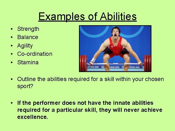 Examples of Abilities • • • Strength Balance Agility Co-ordination Stamina • Outline the