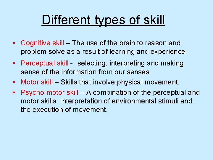 Different types of skill • Cognitive skill – The use of the brain to