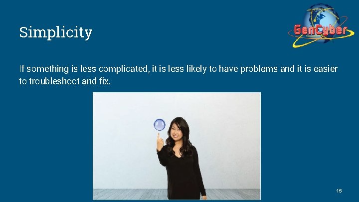 Simplicity If something is less complicated, it is less likely to have problems and