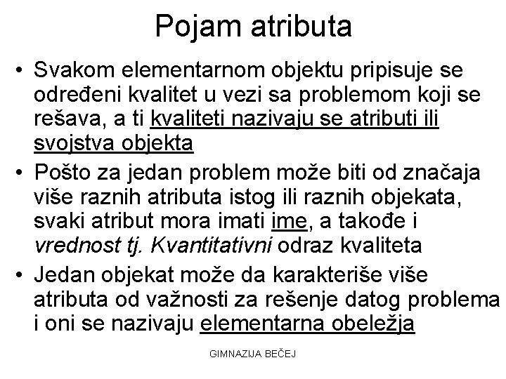 Pojam atributa • Svakom elementarnom objektu pripisuje se određeni kvalitet u vezi sa problemom